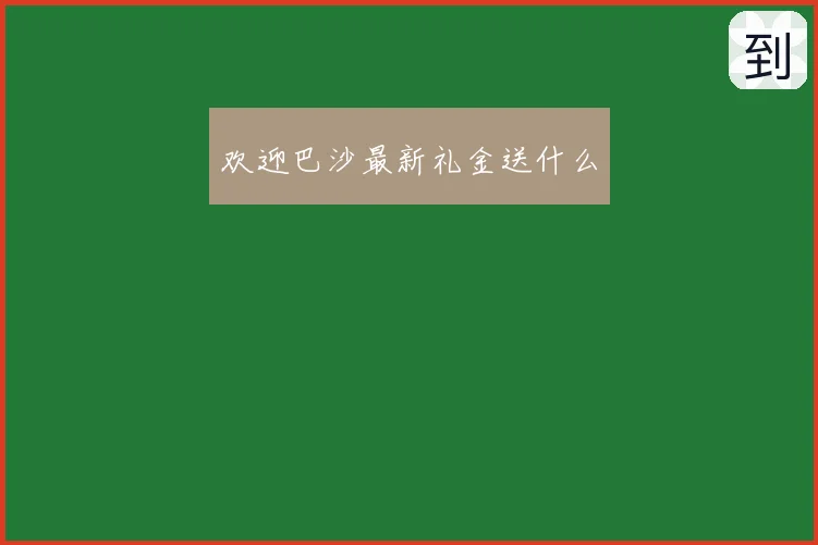 欢迎巴沙最新礼金送什么